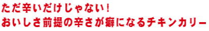 ただ辛いだけじゃない！おいしさ前提の辛さが癖になる激辛チキンカリー