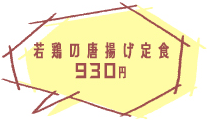 若鶏の唐揚定食 930円