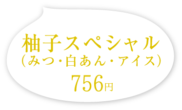 柚子スペシャル（みつ・白あん・アイス）　756円（税込）