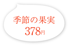 季節の果実 378円(税込)