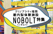 マリノアシティ福岡 屋内型体験施設NOBOLT特集