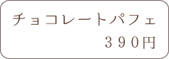 チョコレートパフェ 390円