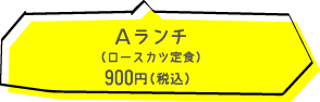 Aランチロースカツ定食900円（税込）