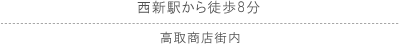 西新駅から徒歩8分 高取商店街内/