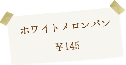 ホワイトメロンパン 145円