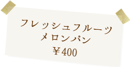 フレッシュフルーツメロンパン 400円